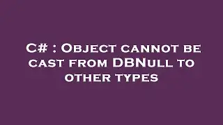 C# : Object cannot be cast from DBNull to other types