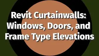 Revit Curtainwalls: Windows, Doors, and Frame Type Elevations