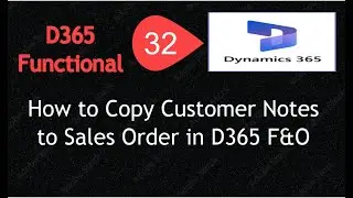 Video 32 : How to Copy Customer Notes to Sales Order in D365 F&O
