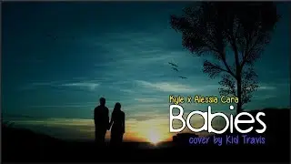 Kyle - Babies ft.  Alessia Cara (Kid Travis cover)(Lyrics)
