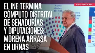 El INE termina cómputo distrital de senadurías y diputaciones; Morena arrasa en urnas
