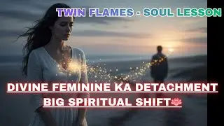 🔥 TWIN FLAME - DIVINE FEMININE DETACHMENT MEIN KYU ANA JARURI HAI ? BIG SPIRITUAL SHIFT 🪷✨#1111 