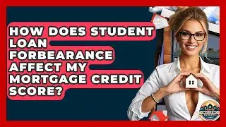 How Does Student Loan Forbearance Affect My Mortgage Credit Score? - Home Investing Experts