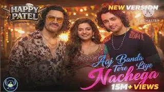 Aaj Banda Tere Liye Nachega | Happy Patel | New Version | Amir Khan,Vir D, Mithila P,Ash K | Remix 