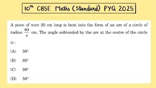 X Maths Standard 2025 A piece of wire 20 cm long is bent into the form of an arc of a circle of