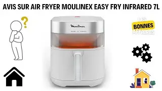 Quel Air Fryer Choisir ? Avis sur le Moulinex easy fry infrared 7L