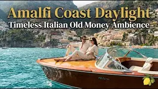 Amalfi Coast Daylight | Timeless Italian Old Money Ambience