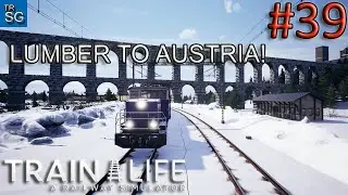 Train Life: A Railway Simulator - Hauling Lumber to Austria! #39