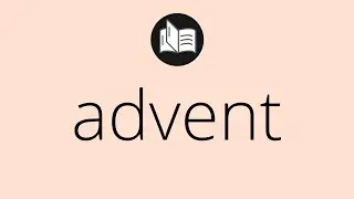 What ADVENT means &bull; Meaning of ADVENT &bull; advent MEANING &bull; advent DEFINITION