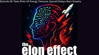 Episode 26: Tesla Plots UK Energy Takeover, SpaceX Delays Mars Dreams
