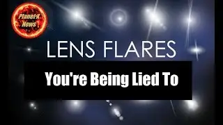 Planet X News - Lens Flares, You're Being Lied To and You Don't Even Know It!