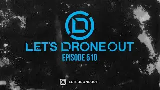 Let's Drone Out - Episode 510