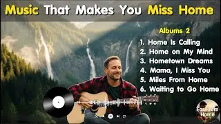 The Ultimate Homesick Playlist | Home Is Calling 🏡  A Beautiful Journey for the Soul | Albums 2