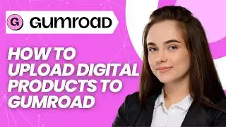 How to Upload Digital Products to Gumroad in 2026 (Step-by-Step Tutorial)