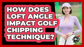 How Does Loft Angle Impact Golf Chipping Technique? - All About Golf Pros
