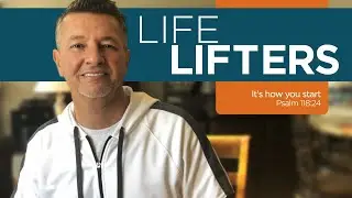 Life Lifters - It's how you start - Psalm 118:24