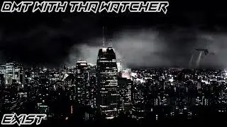 DMT With Tha Watcher - Exist