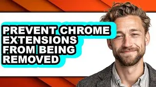 How to Prevent Chrome Extensions from Being Removed (updated)