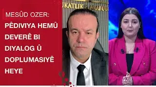 Mes&ucirc;d Ozer: P&ecirc;diviya hem&ucirc; dever&ecirc; bi diyalog &ucirc; doplumasiy&ecirc; heye