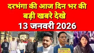 दरभंगा की दिनभर की बड़ी खबरें 13 जनवरी 2026 Darbhanga News Today