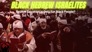 Black Hebrew Israelites Believe Salvation is Only For Black People?!