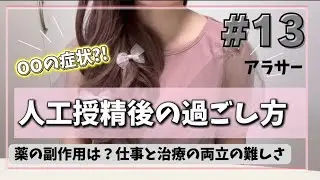 #13  |  不妊治療 |  人工授精後の過ごし方 | ooの症状 | 薬の副作用| 仕事との両立の厳しさをリアルに話します。|