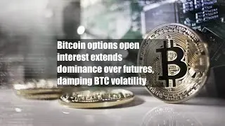 Bitcoin options open interest extends dominance over futures, damping BTC volatility