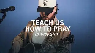 Teach Us How To Pray (Live) &ndash;&nbsp;LO Worship