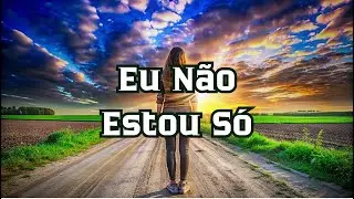 Eu N&atilde;o Estou S&oacute;! | Louvor Gospel | Som Que Fortalece