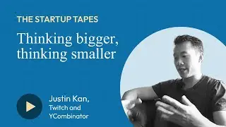 Thinking Bigger, Thinking Smaller (with Justin Kan, Twitch/YCombinator) — The Startup Tapes #003