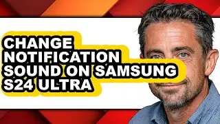 How to Change Notification Sound on Samsung S24 Ultra - Easy Guide