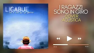 I RAGAZZI SONO IN GIRO - Luciano Ligabue - Cover Acustica
