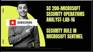 SC-200-MICROSOFT SECURITY OPERATIONS ANALYST-LAB 16-SECURITY RULE IN MICROSOFT SENTINEL