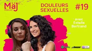 Maj Podcast #19 - DOULEURS SEXUELLES : Ep1 - Notre experte nous explique tout
