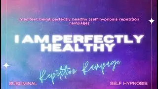 i am perfectly healthy (self hypnosis repetition rampage)
