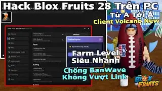 C&aacute;ch Hack Blox Fruit Tr&ecirc;n PC Client Volcano Fix Lỗi Chống BanWave Kh&ocirc;ng Cần Vượt Link Auto Farm