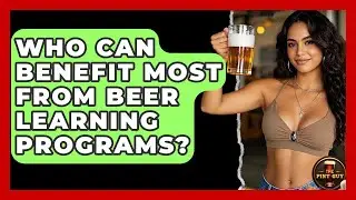 Who Can Benefit Most From Beer Learning Programs? - The Pint Guy