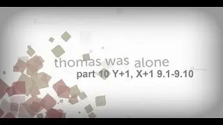 Thomas Was Alone Playthrough Part 10 Y+1, X+1 9.1 - 9.10