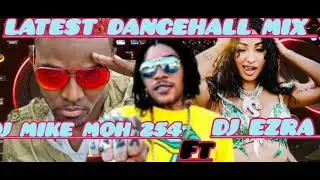 DJ MIKE MOH 254 FT DJ EZRA LATEST DANCEHALL MIX 2024..