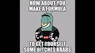 How about you make a formula to get yourself some bitches crabs.