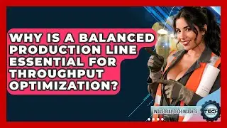 Why Is A Balanced Production Line Essential For Throughput Optimization? - Industrial Tech Insights