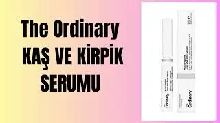 The Ordinary Kaş ve Kirpik Serumu Ne işe yarar? Kaş ve Kirpikleri uzatır mı?