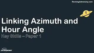 Key Skill 6: Linking Azimuth and Hour Angle Go Through