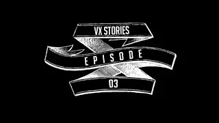 VX STORIES - EP03