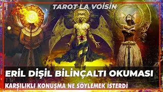 Eril Dişil | Karşılıklı Konuşma Ne Söylemek İsterlerdi Bilinçaltı Okuması | Tarot Yorumu 💕🔮