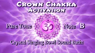 Crown Chakra Activation: Pure Tone Note B ✨ Crystal Singing Bowl Healing Sound Bath in B | Sahasrara