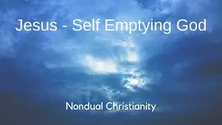 Nondual Christianity - Jesus - Self Emptying God