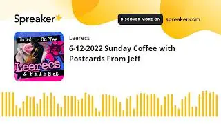 6-12-2022 Sunday Coffee with Postcards From Jeff