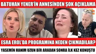 ESRA EROL&rsquo;DA BATUHAN YENER&rsquo;İN ANNESİ YASEMİN HANIM UZUN BİR ARADAN SONRA İLK KEZ KONUŞTU ŞOK S&Ouml;ZLER