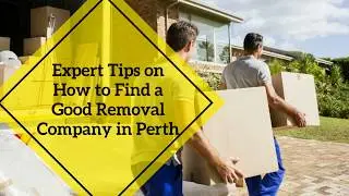 Expert Tips on How to Find a Good Removal Company in Perth